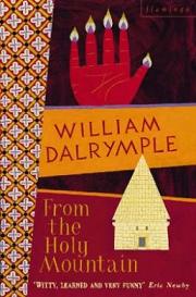 From the Holy Mountain - A Journey in the Shadow of Byzantium - Dalrymple, William