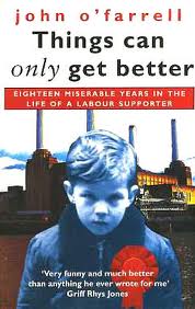 Things Can Only Get Better - Eighteen Miserable Years in the Life of a Labour Supporter - O'Farrell, John