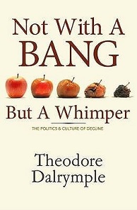 Not with a Bang but a Whimper - The Politics and Culture of Decline - Dalrymple, Theodore