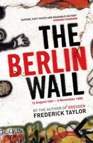 The Berlin Wall - 13 August 1961 - 9 November 1989 - Taylor, Frederick