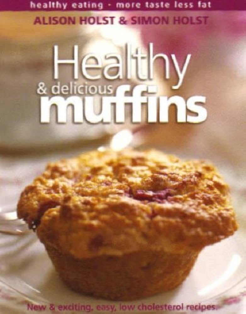 Healthy and Delicious Muffins - Holst, Alison and Holst, Simon