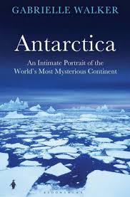 Antarctica - An Intimate Portrait  of the World's Most Mysterious Continent - Walker, Gabrielle