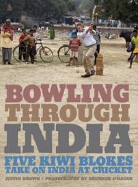 Bowling Through India - Five Kiwi Blokes Take on India at Cricket - Brown, Justin