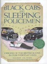 Black Cabs and Sleeping Policemen - Origin of the British Icons in our Everyday Lives - Oliver, Harry