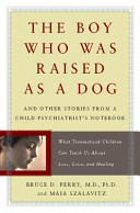 The Boy who was Raised as a Dog - And Other Stories from a Child Psychiatrist's Notebook - What Traumatized Children can Teach Us about Loss, Love, and Healing - Perry, Bruce D. and Szalavitz, Maia