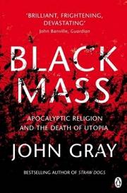 Black Mass - Apocalyptic Religion and the Death of Utopia - Gray, John