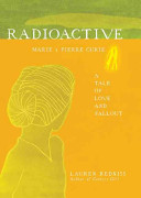 Radioactive - Marie and Pierre Curie - A Tale of Love and Fallout - Redniss, Lauren