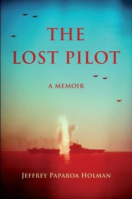 The Lost Pilot - A Memoir - Holman, Jeffrey Paparoa