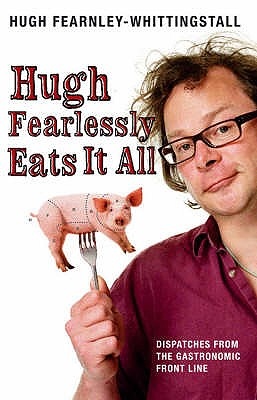 Hugh Fearlessly Eats it All - Dispatches from the Gastronomic Front Line - Fearnley-Whittingstall, Hugh 