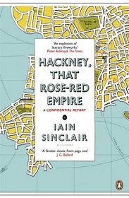 Hackney, That Rose-Red Empire - A Confidential Report - Sinclair, Iain