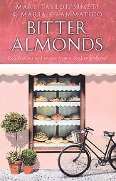 Bitter Almonds - Recollections and Recipes from a Sicilian Girlhood - Simeti, Mary Taylor and Grammatico, Maria