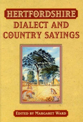 Hertfordshire Dialect and Country Sayings - Ward, Margaret (editor)