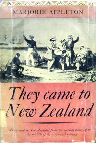 They Came to New Zealand - An Account of New Zealand from the Earliest Times up to The Middle of the 19th Century  - Appleton, Marjorie