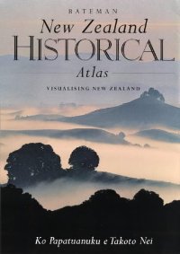 Bateman New Zealand Historical Atlas - Visualising New Zealand - Bateman - McKinnon, Malcolm (ed) with Bradley, Barry & Kirkpatrick, Russell