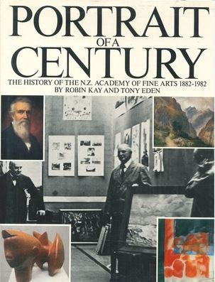 Portrait of a Century - The History of the New Zealand Academy of Fine Arts 1882 - 1982 - Kay, Robin & Eden, Tony