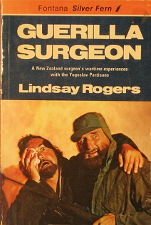 Guerilla Surgeon - A New Zealand Surgeon's Wartime Experiences with the Yugoslav Partisans - Rogers, Lindsay