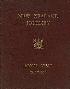 New Zealand Journey - Royal Visit 1953 - 1954 - A Tour of NZ of Her Majesty Queen Elizabeth II and His Royal Highness The Duke of Edinburgh - Sinclair, D W (editor) for NZ Government