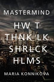 Mastermind - How to Think Like Sherlock Holmes - Konnokova, Maria