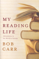 My Reading Life - Adventures in the World of Books - Carr, Bob