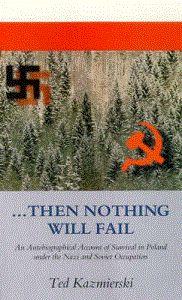 ...Then Nothing Will Fail - An Autobiographical Account of Survival in Poland Under the Nazi and Soviet Occupation - Kazmierski, Ted