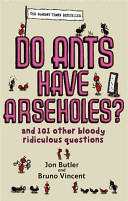 Do Ants Have Arseholes? And 101 Other Bloody Ridiculous Questions - Butler, Jon and Vincent, Bruno