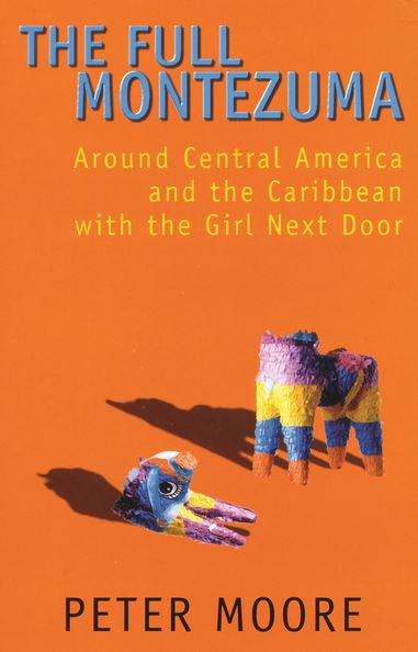 The Full Montezuma - Around Central America and the Caribbean with the Girl Next Door - Moore, Peter