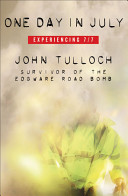 One Day in July - Experiencing 7/7 - Survivor of the Edgware Road Bomb - Tulloch, John