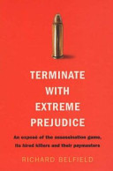 Terminate with Extreme Prejudice - An Expose of the Assassination Game, its Killers and their Paymasters - Belfield, Richard