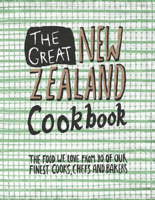 The Great New Zealand Cookbook - The Food We Love from 80 of our Finest Cooks, Chefs and Bakers - Hobday, Ruth (editor)