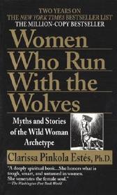 Women Who Run With the Wolves - Myths and Stories of the Wild Woman Archetype - Estes, Clarissa Pinkola