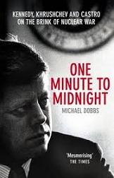 One Minute to Midnight - Kennedy, Khrushchev and Castro on the Brink of Nuclear War - Dobbs, Michael