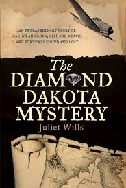 The Diamond Dakota Mystery - An Extraordinary Story of Daring and Luck, Life and Death, and Fortunes Found and Lost - Wills, Juliet