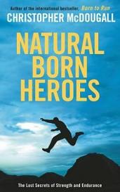 Natural Born Heroes - The Lost Secrets of Strength and Endurance - McDougall, Christopher