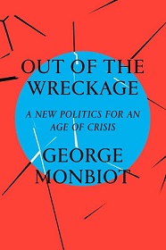 Out of the Wreckage - A New Politics for an Age of Crisis - Monbiot, George