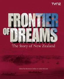 Frontier of Dreams The Story of New Zealand - Dalley, Bronwyn and McLean, Gavin (editors)