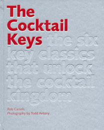 The Cocktail Keys - The Six Classics that Unlock the Cocktail Kingdom - Cassels, Rob and Antony, Todd (photography)