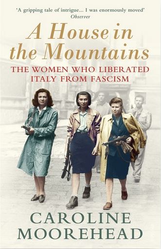 A House in the Mountains - The Women Who Liberated Italy from Fascism - Moorehead, Caroline