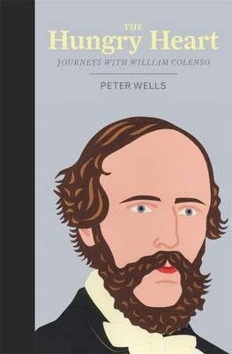 The Hungry Heart: Journeys with William Colenso - Wells, Peter