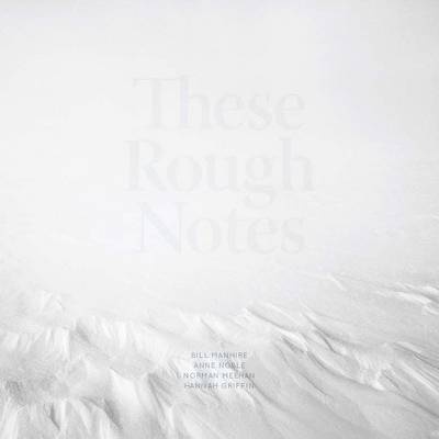 These Rough Notes - Manhire, Bill; Noble, Anne; Meehan, Norman; Griffin, Hannah