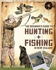 The Beginner's Guide to Hunting and Fishing in New Zealand - Adamson, Paul