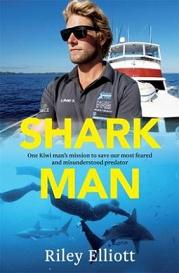 Shark Man - One Kiwi Man's Mission To Save Our Most Feared and Misunderstood Predator - Elliott, Riley