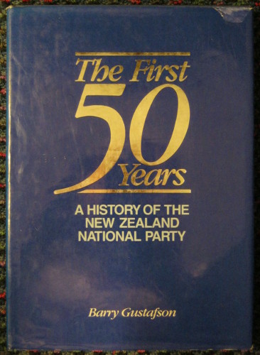 The First 50 Years - A History of the New Zealand National Party - Gustafson, Barry