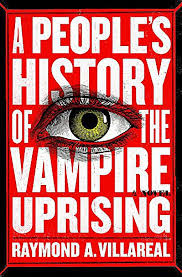 A People's History of the Vampire Uprising  - Villareal, Raymond A.