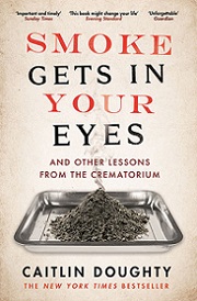 Smoke Gets in Your Eyes - And Other Lessons from the Crematorium - Doughty, Caitlin