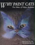 Why Paint Cats - The Ethics of Feline Aesthetics - Silver, Burton & Busch, Heather