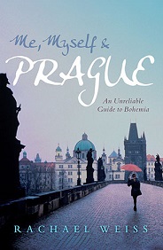 Me, Myself and Prague - An Unreliable Guide to Bohemia - Weiss, Rachel