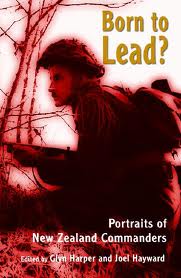 Born to Lead? Portraits of New Zealand Commanders - Harper, Glyn and Hayward, Joel (editors)