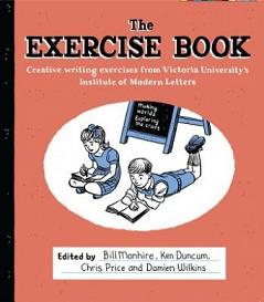 The Exercise Book - Creative Writing Exercises from Victoria University's Institute of Modern Letters - Manhire, Bill & Duncum, Ken & Price, Chris & Wilkins, Damien