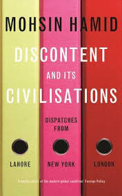 Discontent and Its Civilizations - Dispatches from Lahore, New York and London - Hamid, Mohsin