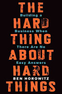 The Hard Thing About Hard Things: Building a Business When There Are No Easy Answers - Horowitz, Ben